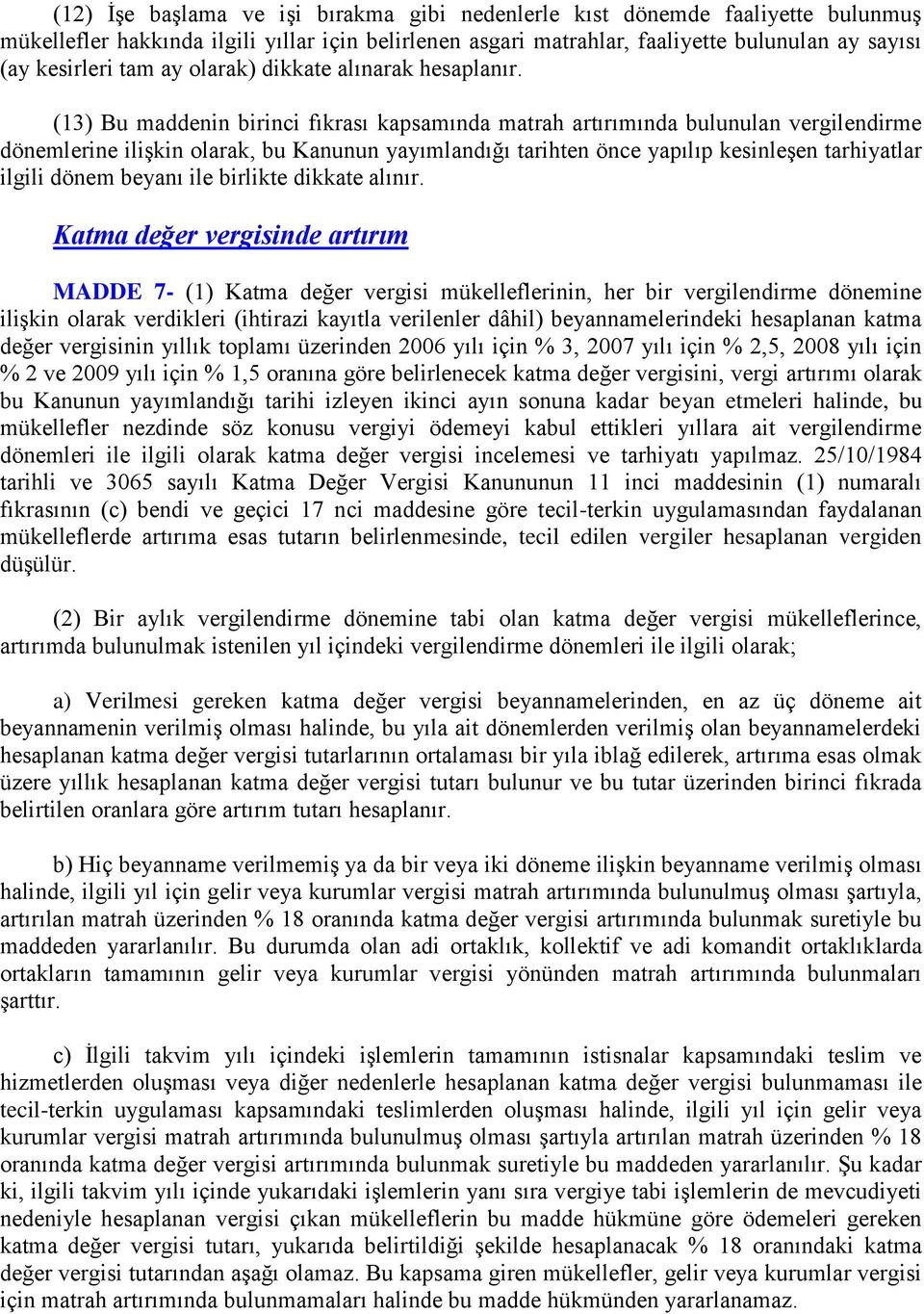 (13) Bu maddenin birinci fıkrası kapsamında matrah artırımında bulunulan vergilendirme dönemlerine ilişkin olarak, bu Kanunun yayımlandığı tarihten önce yapılıp kesinleşen tarhiyatlar ilgili dönem