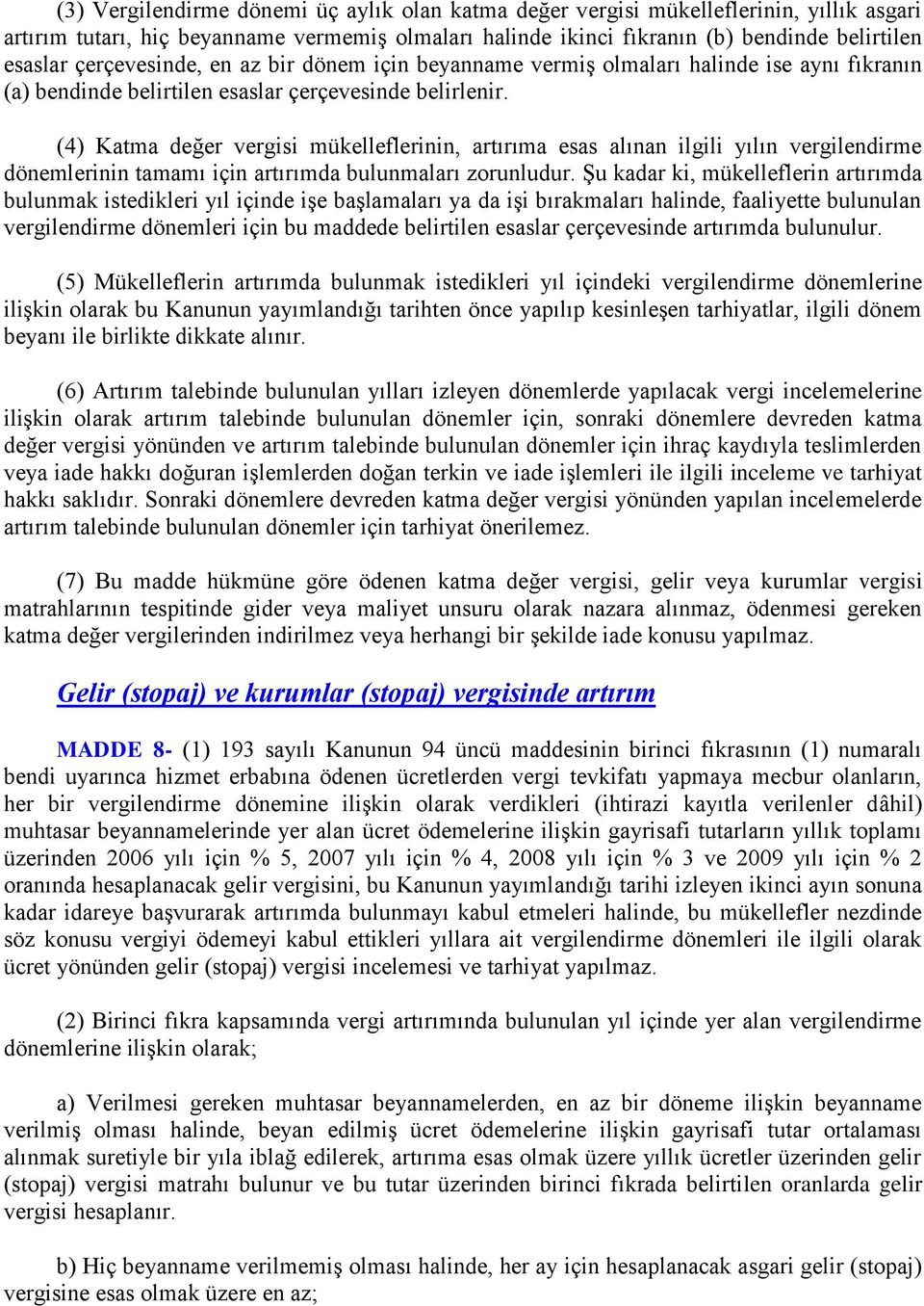 (4) Katma değer vergisi mükelleflerinin, artırıma esas alınan ilgili yılın vergilendirme dönemlerinin tamamı için artırımda bulunmaları zorunludur.