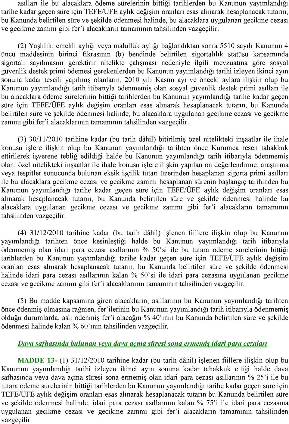 (2) Yaşlılık, emekli aylığı veya malullük aylığı bağlandıktan sonra 5510 sayılı Kanunun 4 üncü maddesinin birinci fıkrasının (b) bendinde belirtilen sigortalılık statüsü kapsamında sigortalı