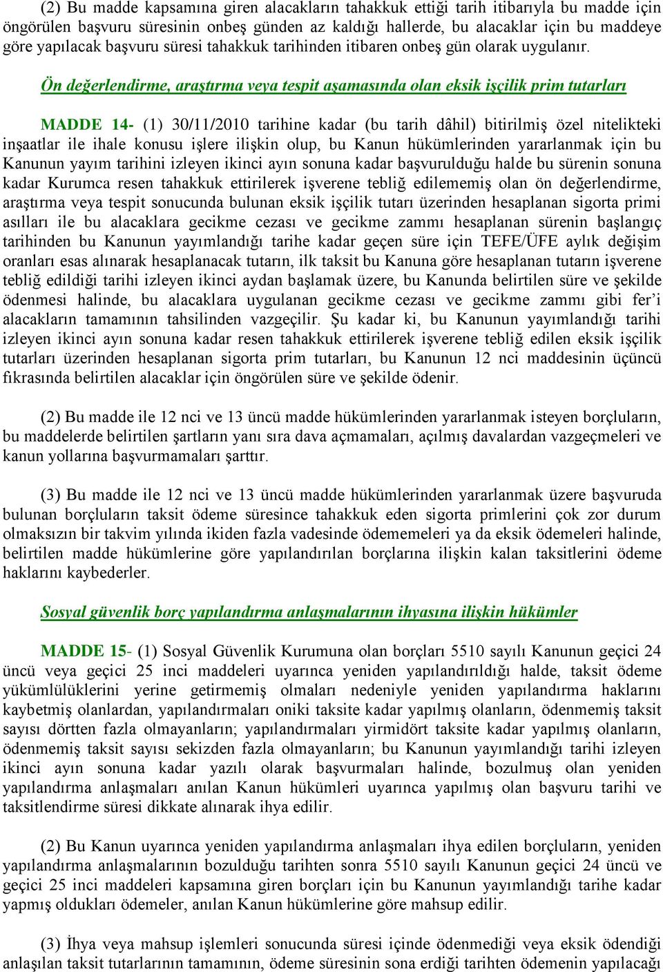 Ön değerlendirme, araştırma veya tespit aşamasında olan eksik işçilik prim tutarları MADDE 14- (1) 30/11/2010 tarihine kadar (bu tarih dâhil) bitirilmiş özel nitelikteki inşaatlar ile ihale konusu