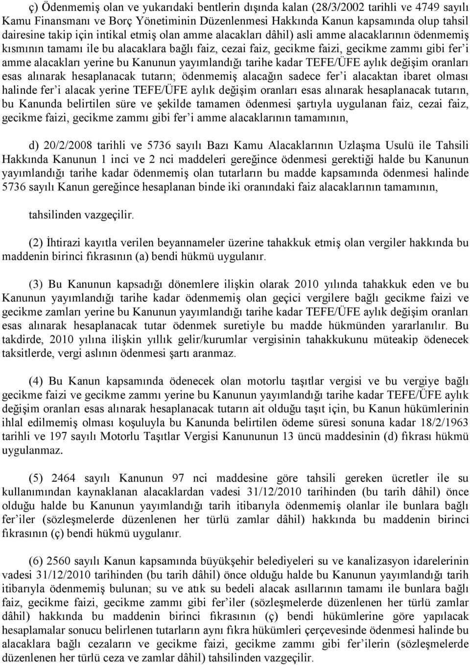 Kanunun yayımlandığı tarihe kadar TEFE/ÜFE aylık değişim oranları esas alınarak hesaplanacak tutarın; ödenmemiş alacağın sadece fer i alacaktan ibaret olması halinde fer i alacak yerine TEFE/ÜFE