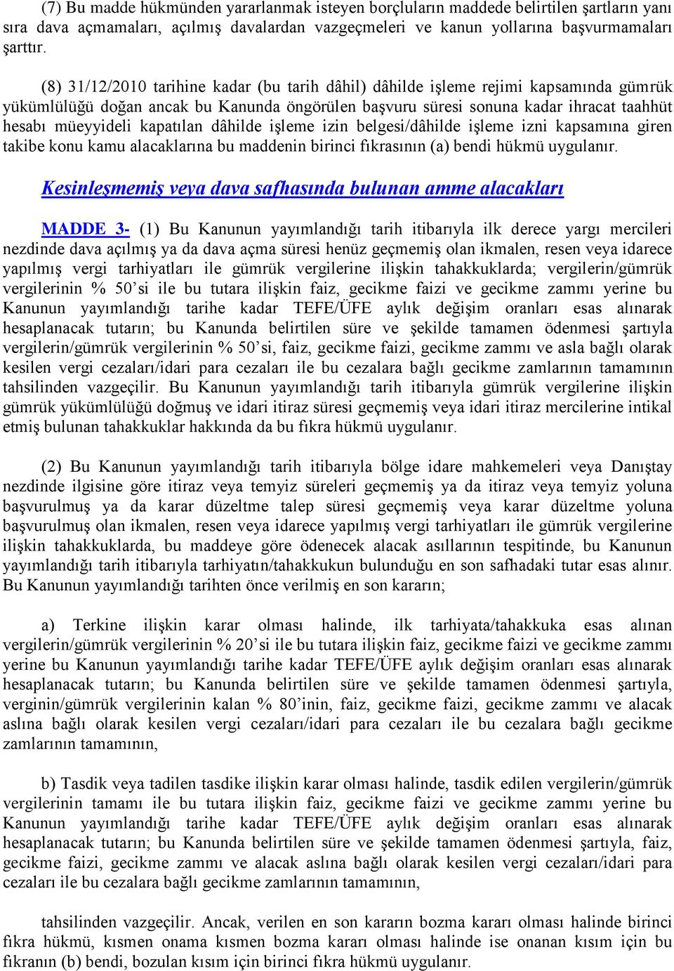 kapatılan dâhilde işleme izin belgesi/dâhilde işleme izni kapsamına giren takibe konu kamu alacaklarına bu maddenin birinci fıkrasının (a) bendi hükmü uygulanır.