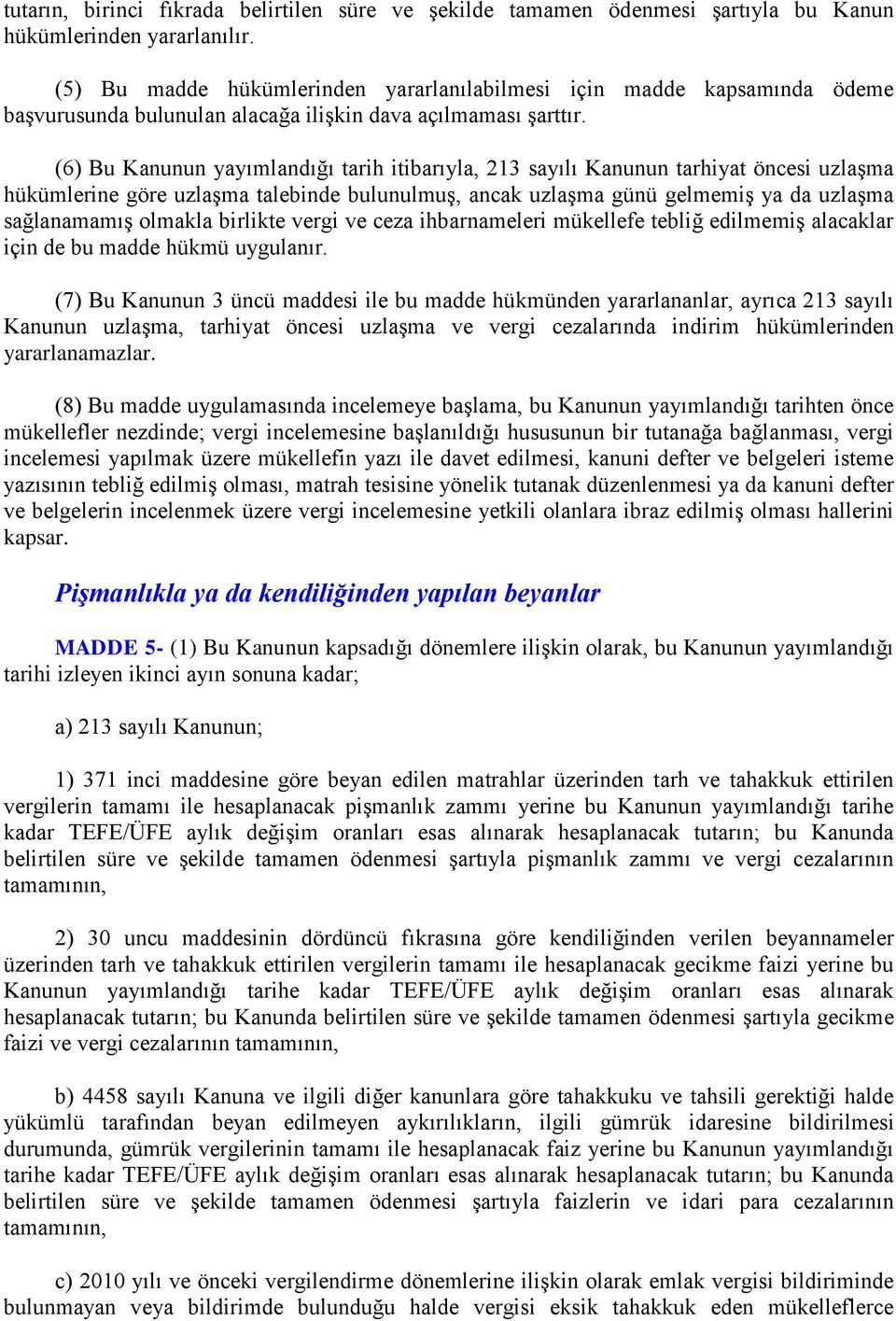 (6) Bu Kanunun yayımlandığı tarih itibarıyla, 213 sayılı Kanunun tarhiyat öncesi uzlaşma hükümlerine göre uzlaşma talebinde bulunulmuş, ancak uzlaşma günü gelmemiş ya da uzlaşma sağlanamamış olmakla