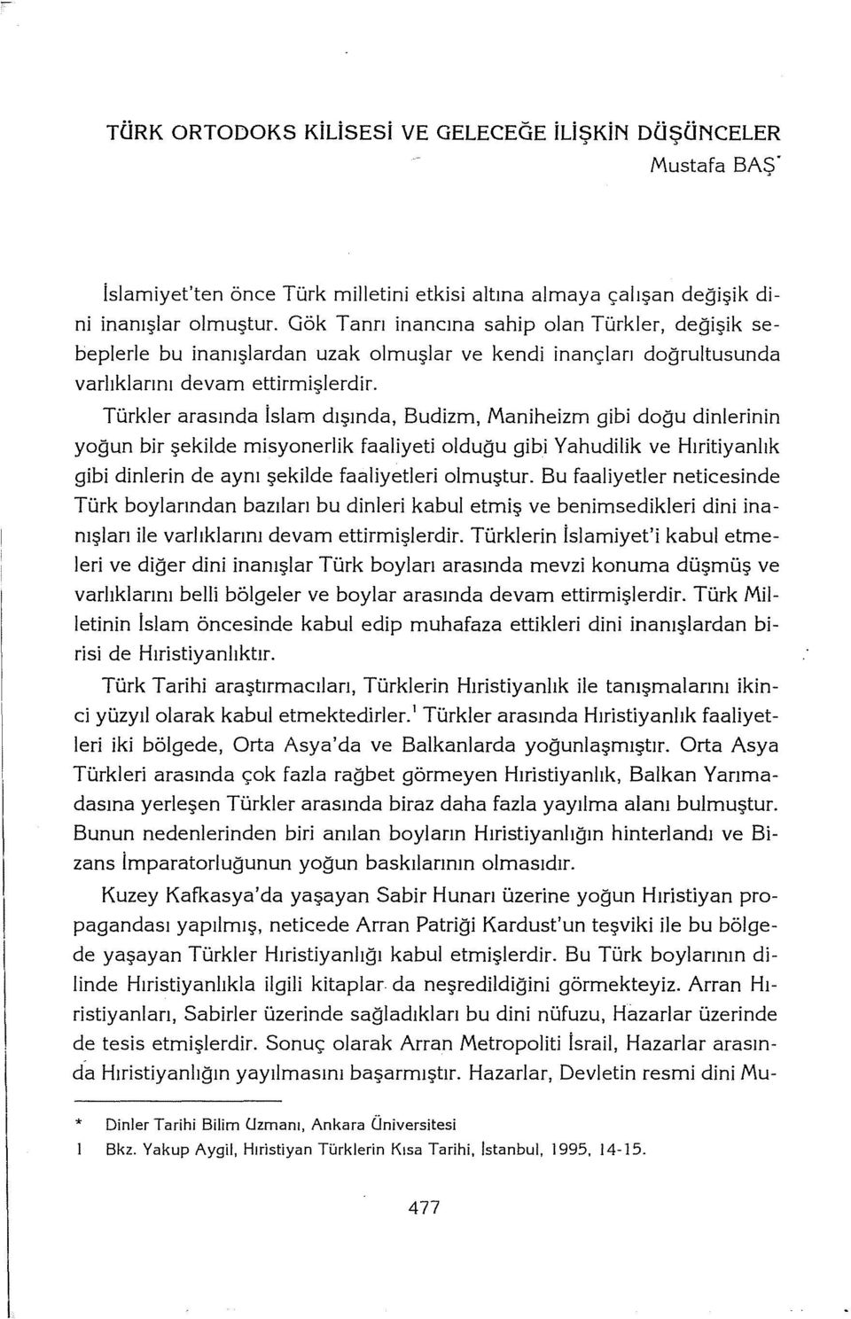 Türkler arasında İslam dışında, Budizm, Maniheizm gibi doğu dinlerinin yoğun bir şekilde misyonerlik faaliyeti olduğu gibi Yahudilik ve Hıritiyanlık gibi dinlerin de aynı şekilde faaliyetleri