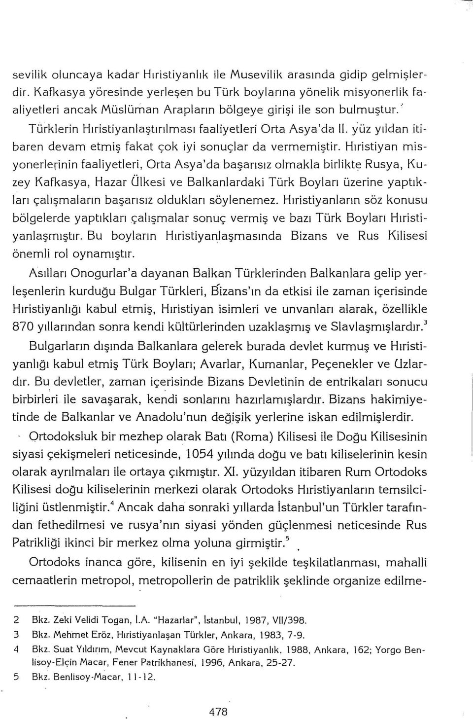 yüz yıldan itibaren devam etmiş fakat çok iyi sonuçlar da vermemiştir. Hıristiyan misyonerlerinin faaliyetleri, Orta Asya'da başarısız olmakla birlikte Rusya,!