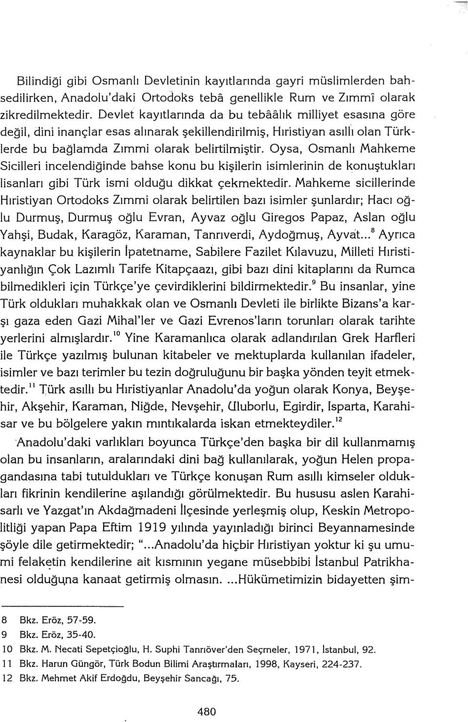 Oysa, Osmanlı Mahkeme Sicilieri incelendiğinde bahse konu bu kişilerin isimlerinin de konuştukları lisanları gibi Türk ismi olduğu dikkat çekmektedir.