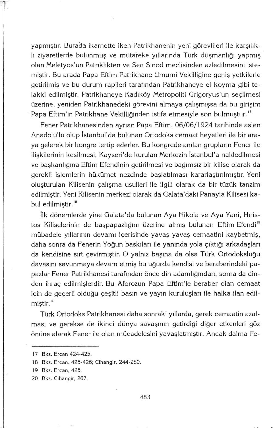 aziedilmesini istemiştir. Bu arada Papa Eftim Patrikhane Umumi Vekilliğine geniş yetkilerle getirilmiş ve bu durum rapileri tarafından Patrikhaneye el koyma gibi telakki edilmiştir.