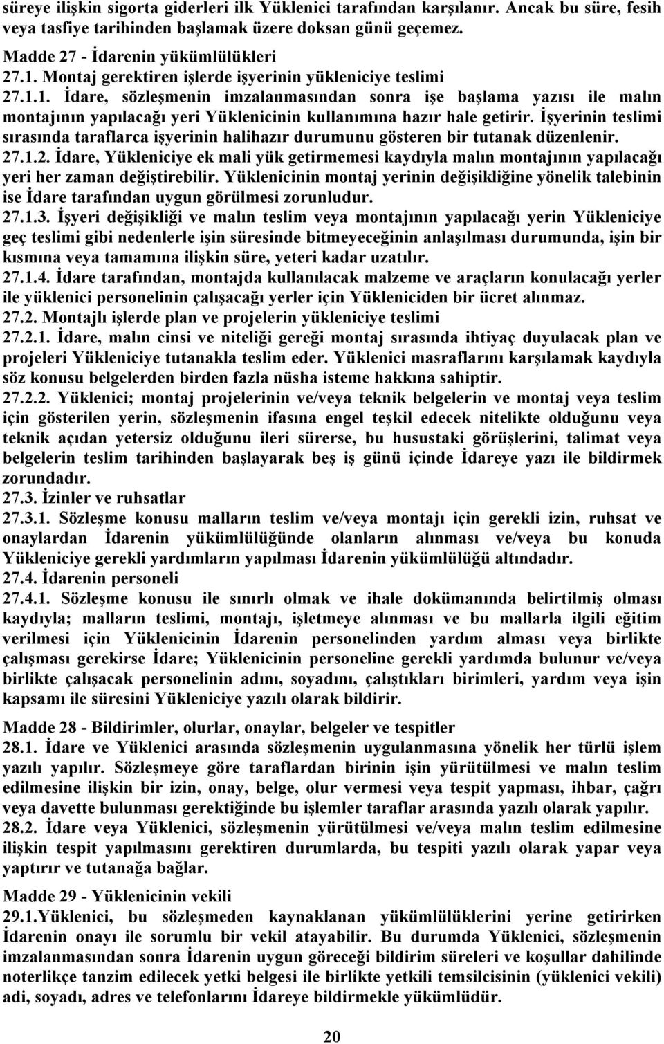 1. İdare, sözleşmenin imzalanmasından sonra işe başlama yazısı ile malın montajının yapılacağı yeri Yüklenicinin kullanımına hazır hale getirir.