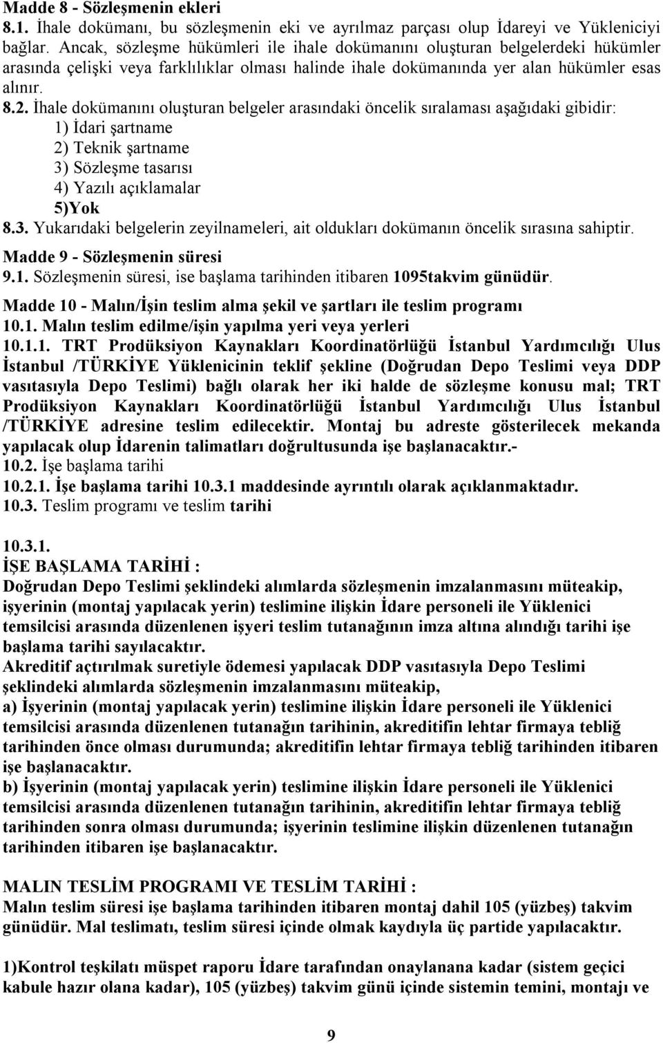 İhale dokümanını oluşturan belgeler arasındaki öncelik sıralaması aşağıdaki gibidir: 1) İdari şartname 2) Teknik şartname 3)