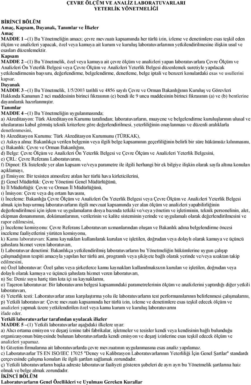 Kapsam MADDE 2 (1) Bu Yönetmelik, özel veya kamuya ait çevre ölçüm ve analizleri yapan laboratuvarlara Çevre Ölçüm ve Analizleri Ön Yeterlik Belgesi veya Çevre Ölçüm ve Analizleri Yeterlik Belgesi