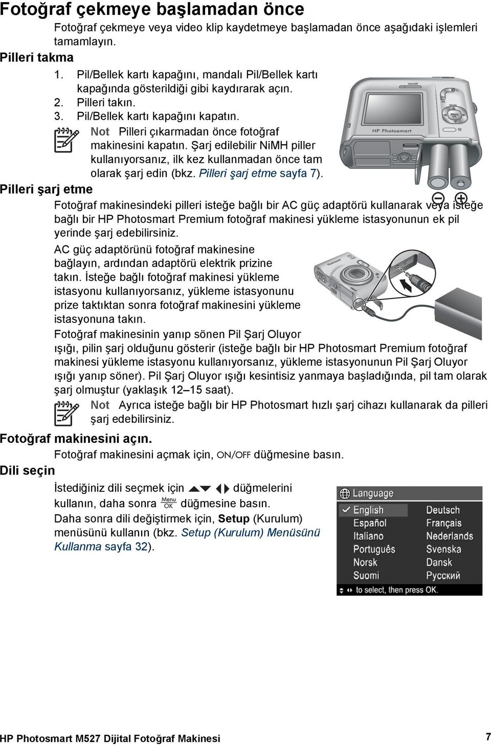 Not Pilleri çıkarmadan önce fotoğraf makinesini kapatın. Şarj edilebilir NiMH piller kullanıyorsanız, ilk kez kullanmadan önce tam olarak şarj edin (bkz. Pilleri şarj etme sayfa 7).