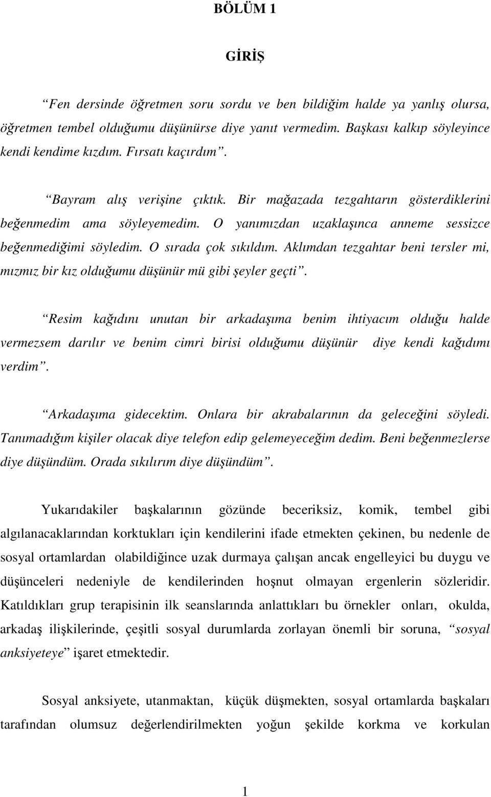 Aklımdan tezgahtar beni tersler mi, mızmız bir kız olduumu düünür mü gibi eyler geçti.