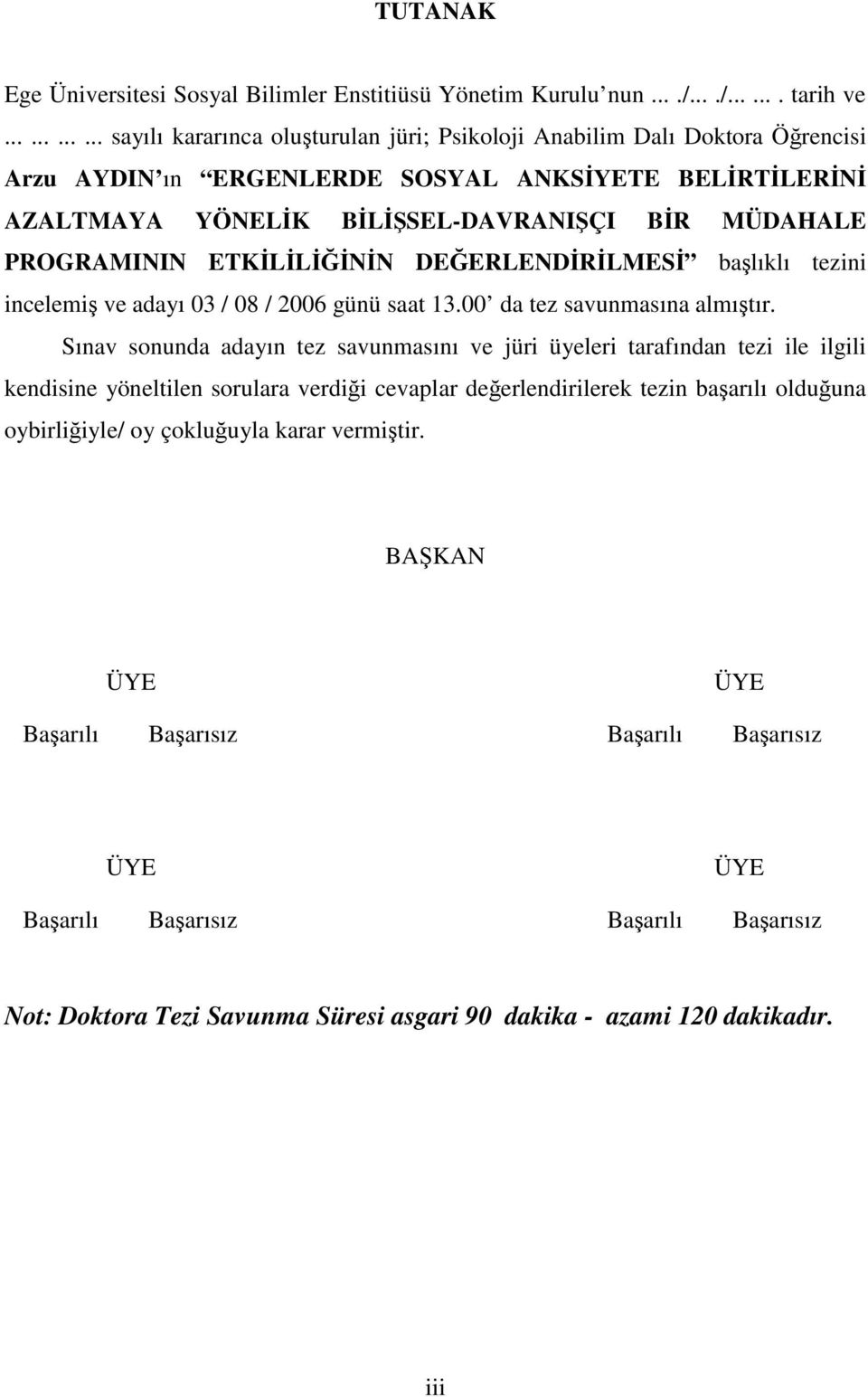 ETKLLNN DEERLENDRLMES balıklı tezini incelemi ve adayı 03 / 08 / 2006 günü saat 13.00 da tez savunmasına almıtır.