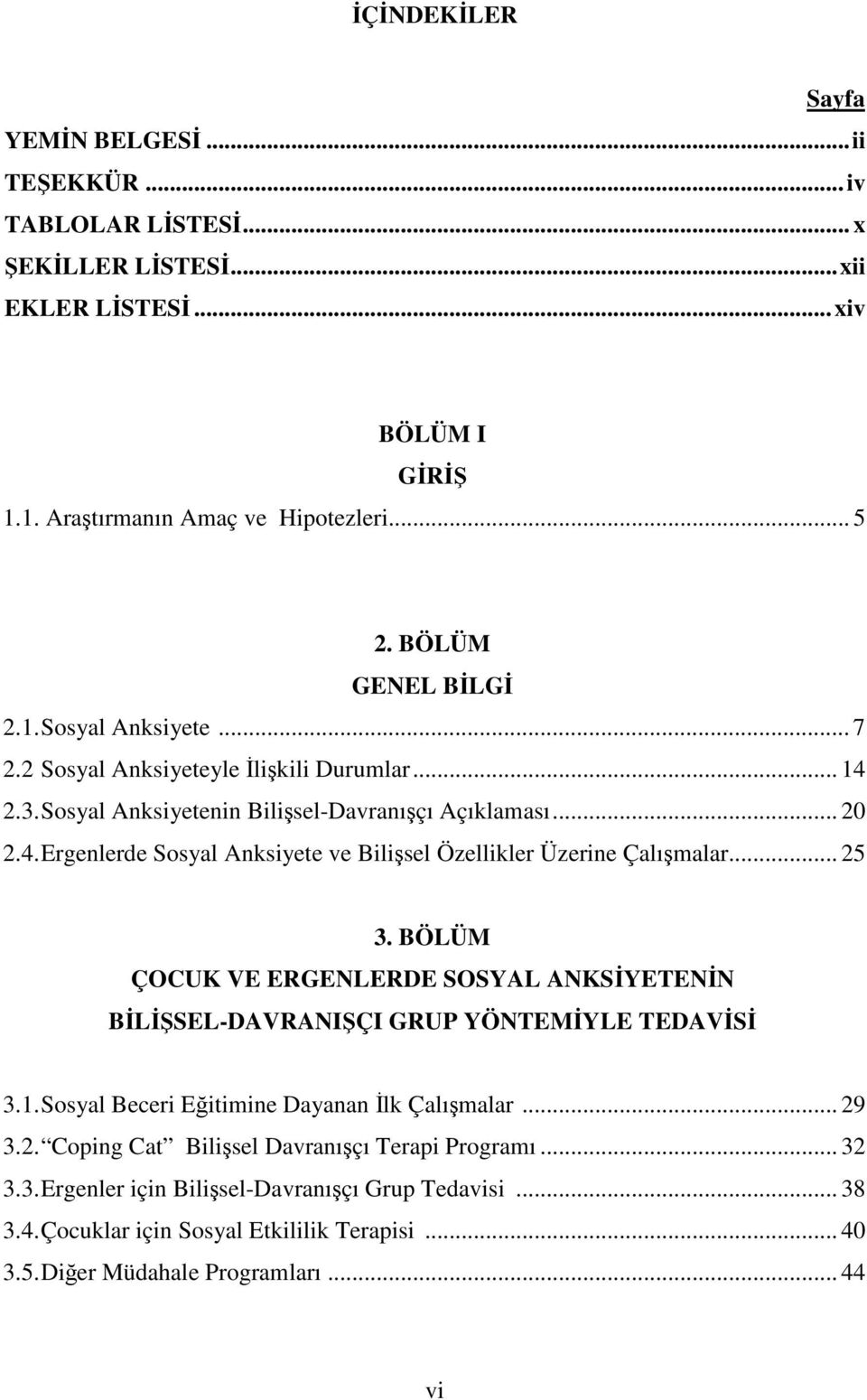 .. 25 3. BÖLÜM ÇOCUK VE ERGENLERDE SOSYAL ANKSYETENN BLSEL-DAVRANIÇI GRUP YÖNTEMYLE TEDAVS 3.1. Sosyal Beceri Eitimine Dayanan lk Çalımalar... 29 3.2. Coping Cat Bilisel Davranıçı Terapi Programı.