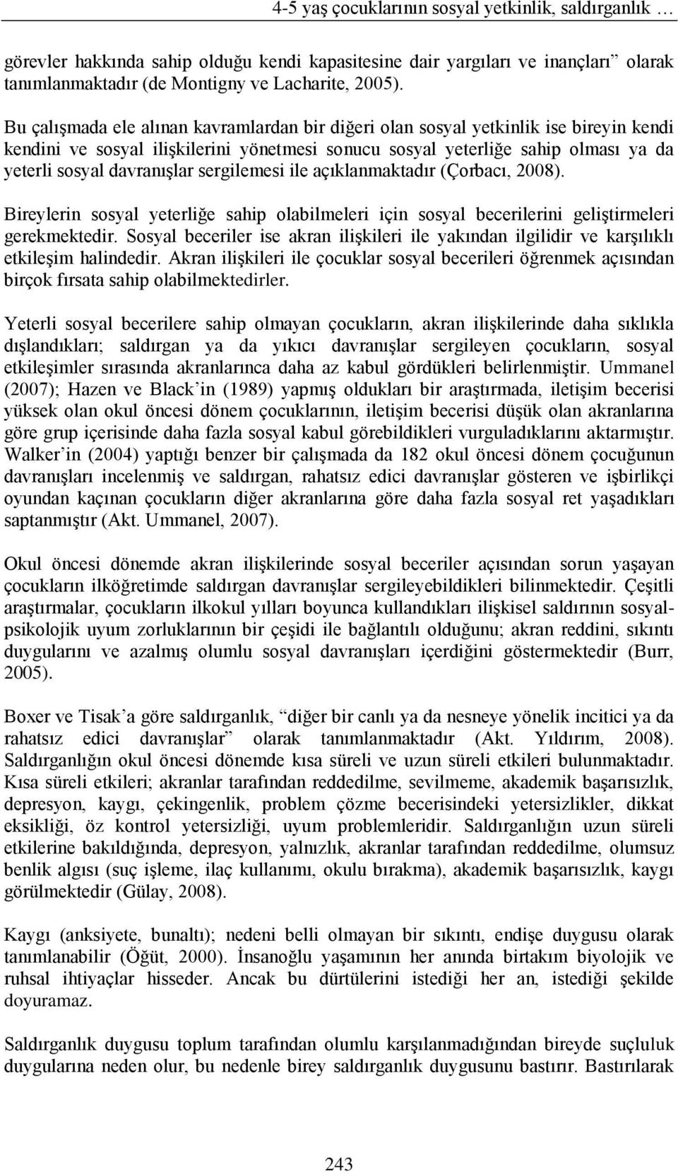 sergilemesi ile açıklanmaktadır (Çorbacı, 2008). Bireylerin sosyal yeterliğe sahip olabilmeleri için sosyal becerilerini geliştirmeleri gerekmektedir.