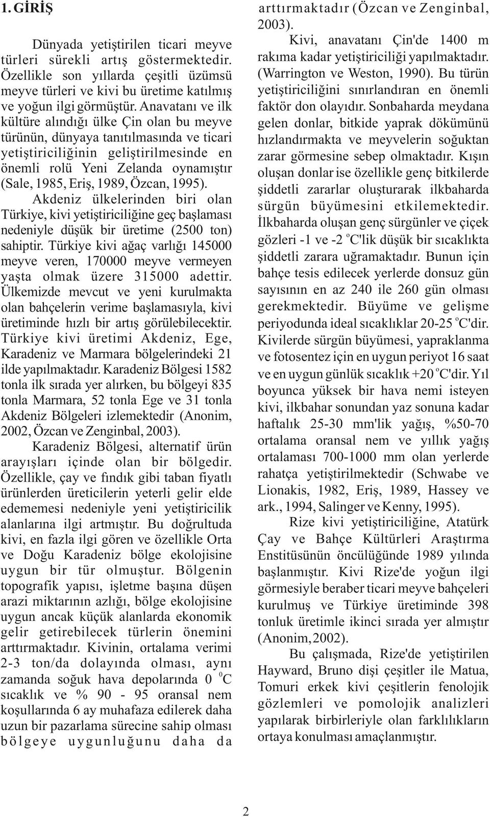 Kışın oluşan donlar ise özellikle genç bitkilerde şiddetli zararlar oluşturarak ilkbaharda sürgün büyümesini etkilemektedir.