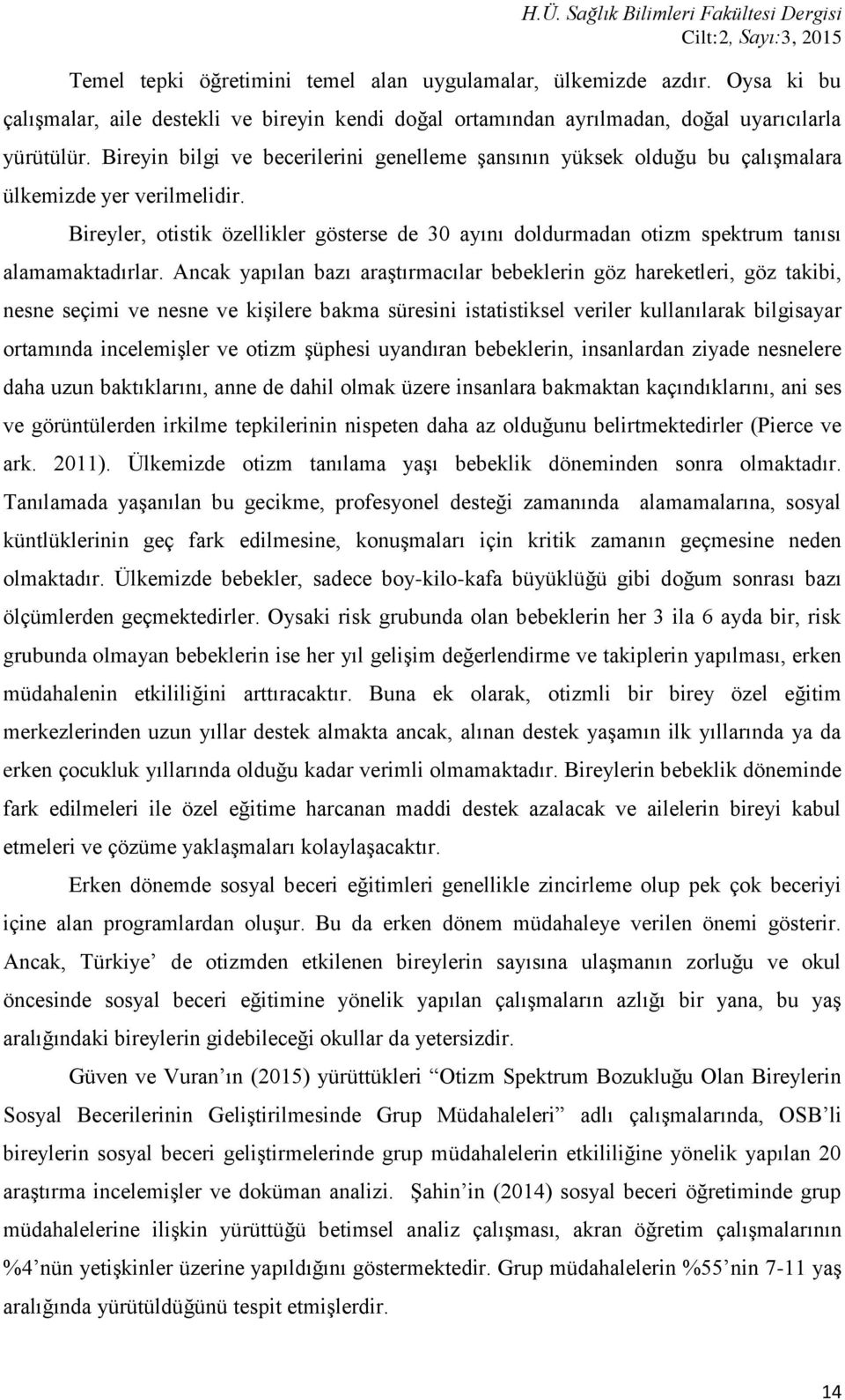 Bireyler, otistik özellikler gösterse de 30 ayını doldurmadan otizm spektrum tanısı alamamaktadırlar.