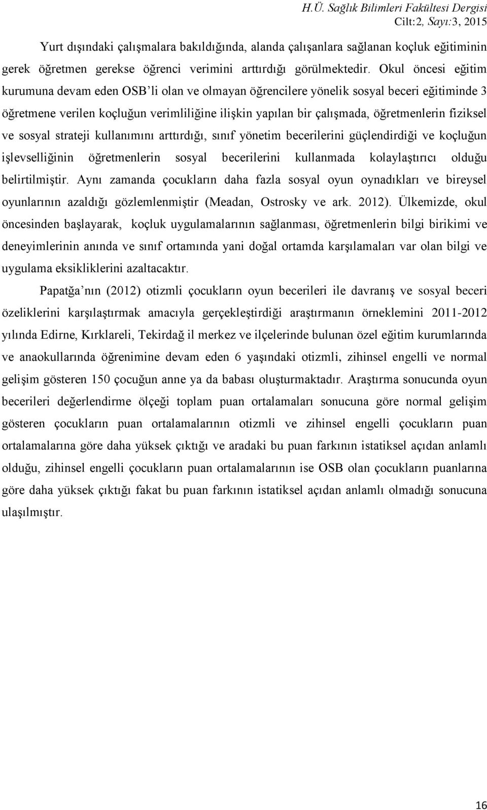 fiziksel ve sosyal strateji kullanımını arttırdığı, sınıf yönetim becerilerini güçlendirdiği ve koçluğun işlevselliğinin öğretmenlerin sosyal becerilerini kullanmada kolaylaştırıcı olduğu