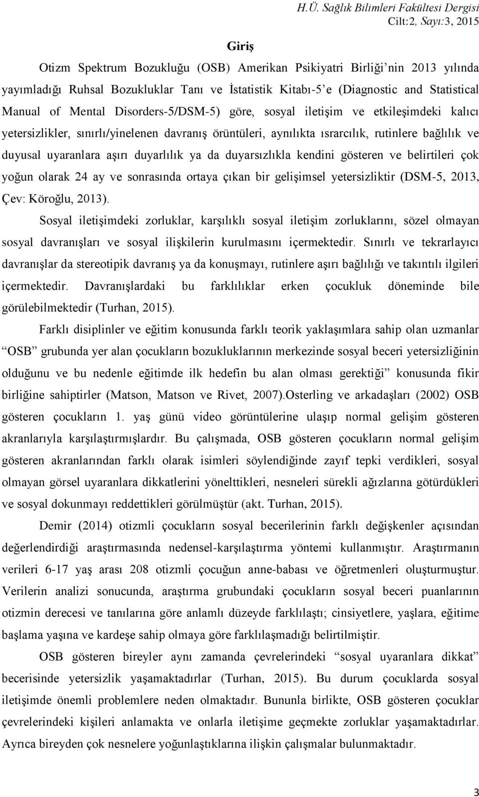 Manual of Mental Disorders-5/DSM-5) göre, sosyal iletişim ve etkileşimdeki kalıcı yetersizlikler, sınırlı/yinelenen davranış örüntüleri, aynılıkta ısrarcılık, rutinlere bağlılık ve duyusal uyaranlara