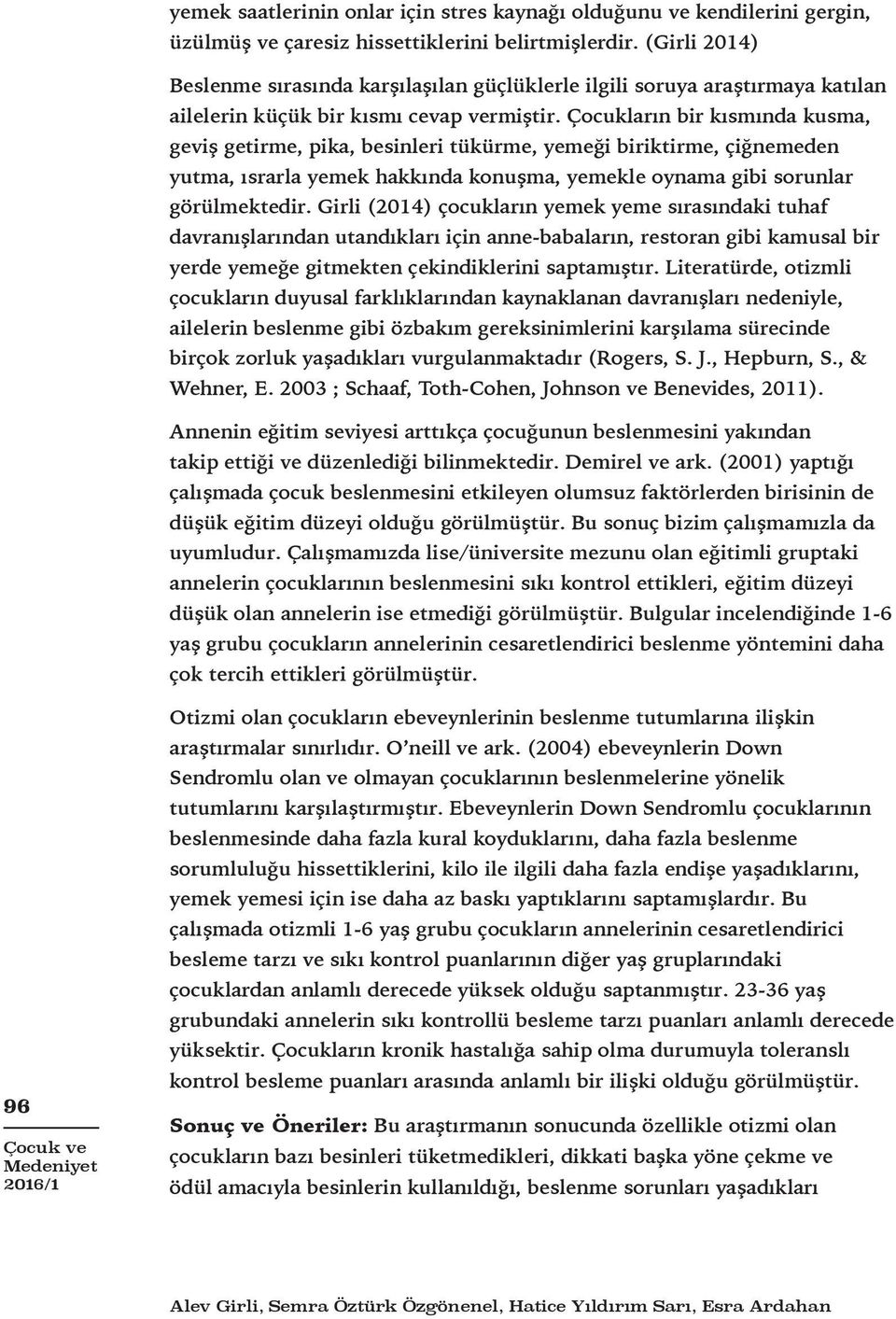 Çocukların bir kısmında kusma, geviş getirme, pika, besinleri tükürme, yemeği biriktirme, çiğnemeden yutma, ısrarla yemek hakkında konuşma, yemekle oynama gibi sorunlar görülmektedir.