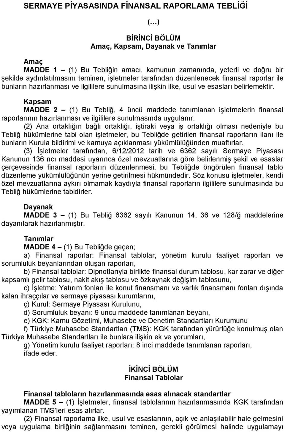 Kapsam MADDE 2 (1) Bu Tebliğ, 4 üncü maddede tanımlanan işletmelerin finansal raporlarının hazırlanması ve ilgililere sunulmasında uygulanır.