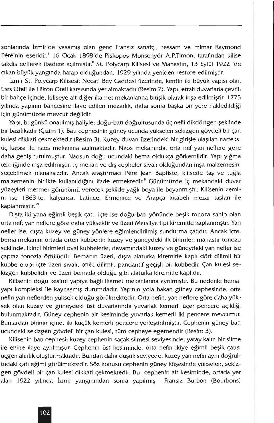 Polycarp Kilisesi; Necati Bey Caddesi üzerinde, kentin iki büyük yapısı olan Efes Oteli ile Hilton Oteli karşısındayer almaktadır(resim 2).