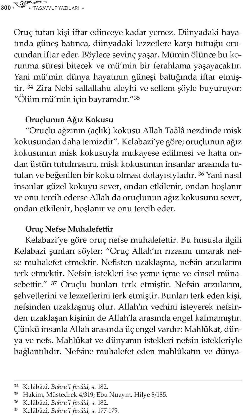 34 Zira Nebi sallallahu aleyhi ve sellem şöyle buyuruyor: Ölüm mü min için bayramdır. 35 Oruçlunun Ağız Kokusu Oruçlu ağzının (açlık) kokusu Allah Taâlâ nezdinde misk kokusundan daha temizdir.