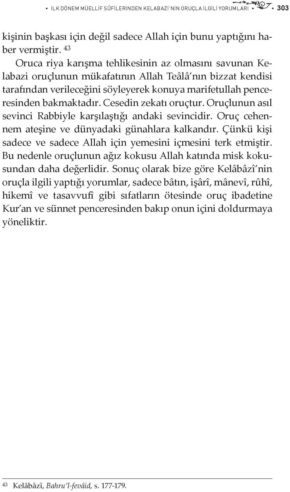 Cesedin zekatı oruçtur. Oruçlunun asıl sevinci Rabbiyle karşılaştığı andaki sevincidir. Oruç cehennem ateşine ve dünyadaki günahlara kalkandır.