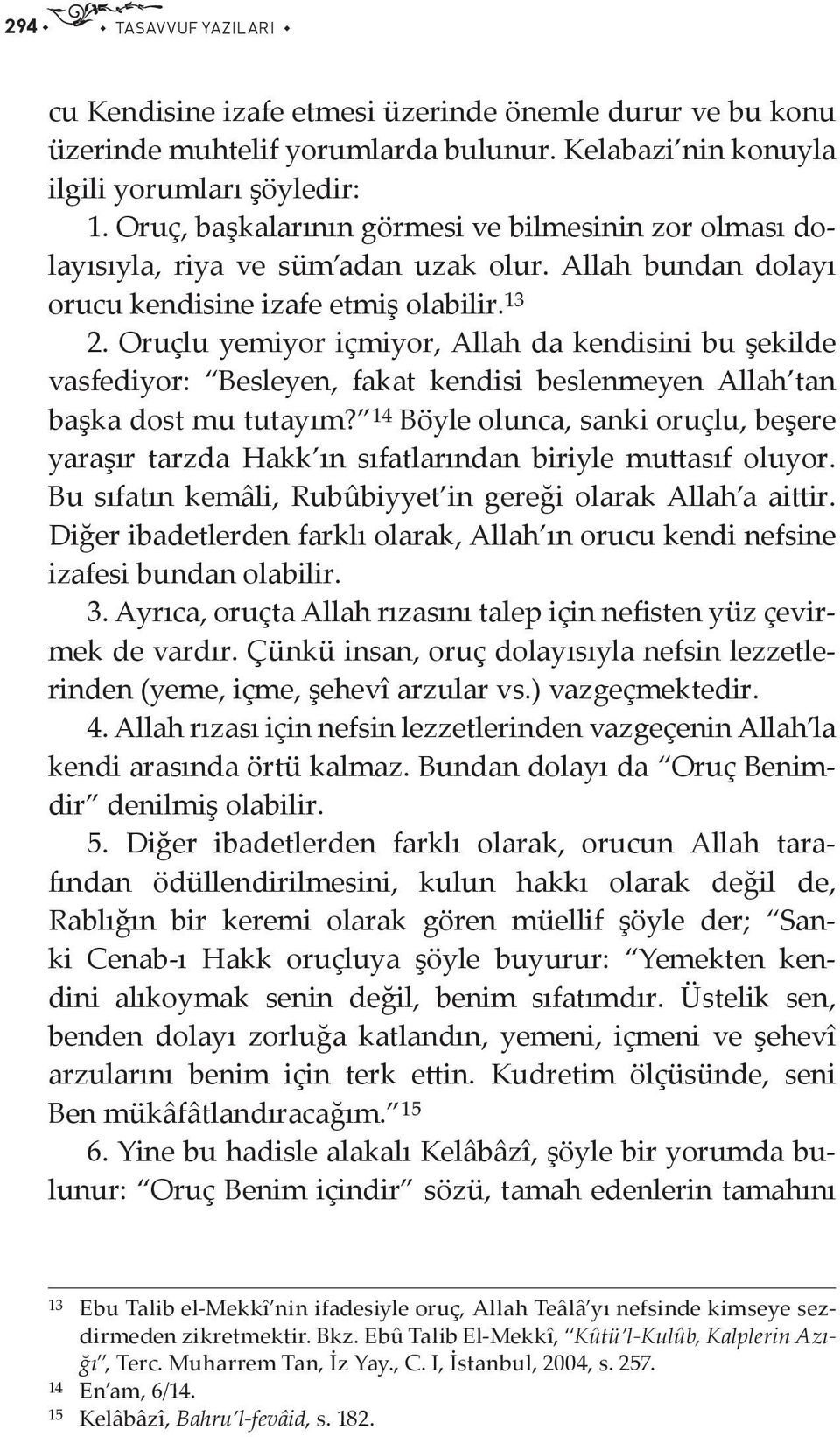 Oruçlu yemiyor içmiyor, Allah da kendisini bu şekilde vasfediyor: Besleyen, fakat kendisi beslenmeyen Allah tan başka dost mu tutayım?