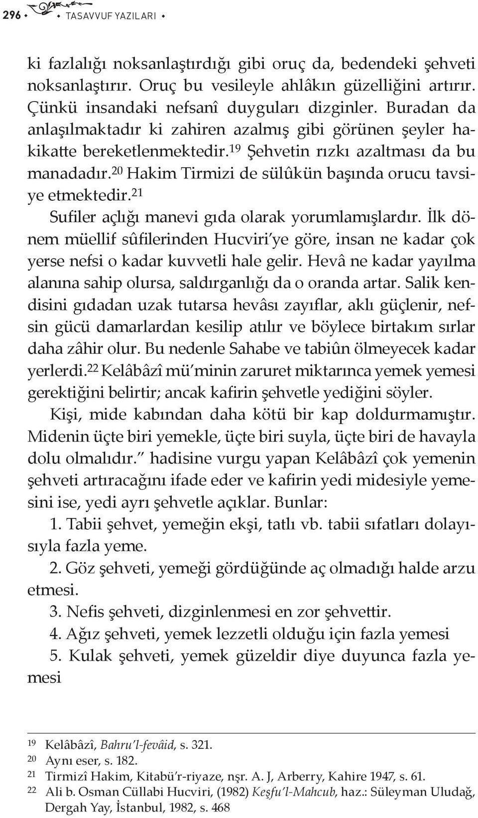 20 Hakim Tirmizi de sülûkün başında orucu tavsiye etmektedir. 21 Sufiler açlığı manevi gıda olarak yorumlamışlardır.