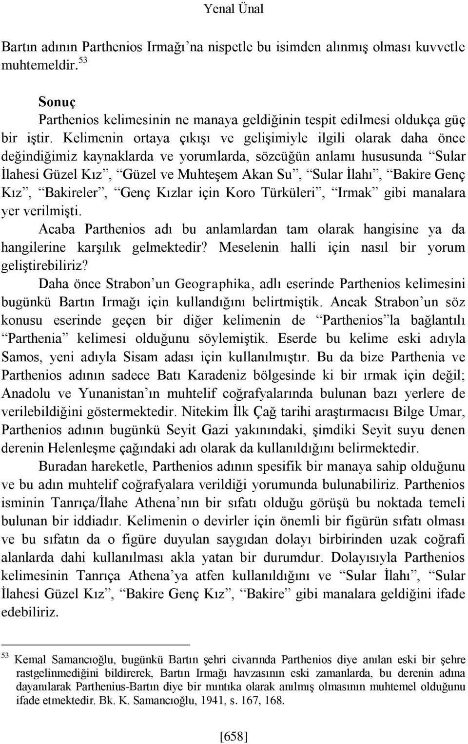 Bakire Genç Kız, Bakireler, Genç Kızlar için Koro Türküleri, Irmak gibi manalara yer verilmişti. Acaba Parthenios adı bu anlamlardan tam olarak hangisine ya da hangilerine karşılık gelmektedir?