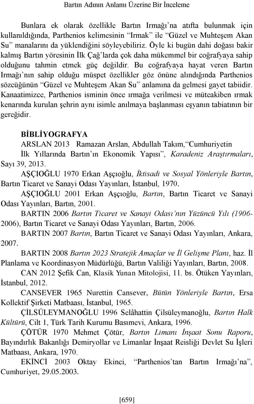 Bu coğrafyaya hayat veren Bartın Irmağı nın sahip olduğu müspet özellikler göz önüne alındığında Parthenios sözcüğünün Güzel ve Muhteşem Akan Su anlamına da gelmesi gayet tabiidir.