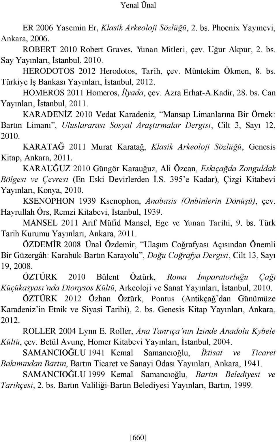 KARADENİZ 2010 Vedat Karadeniz, Mansap Limanlarına Bir Örnek: Bartın Limanı, Uluslararası Sosyal Araştırmalar Dergisi, Cilt 3, Sayı 12, 2010.