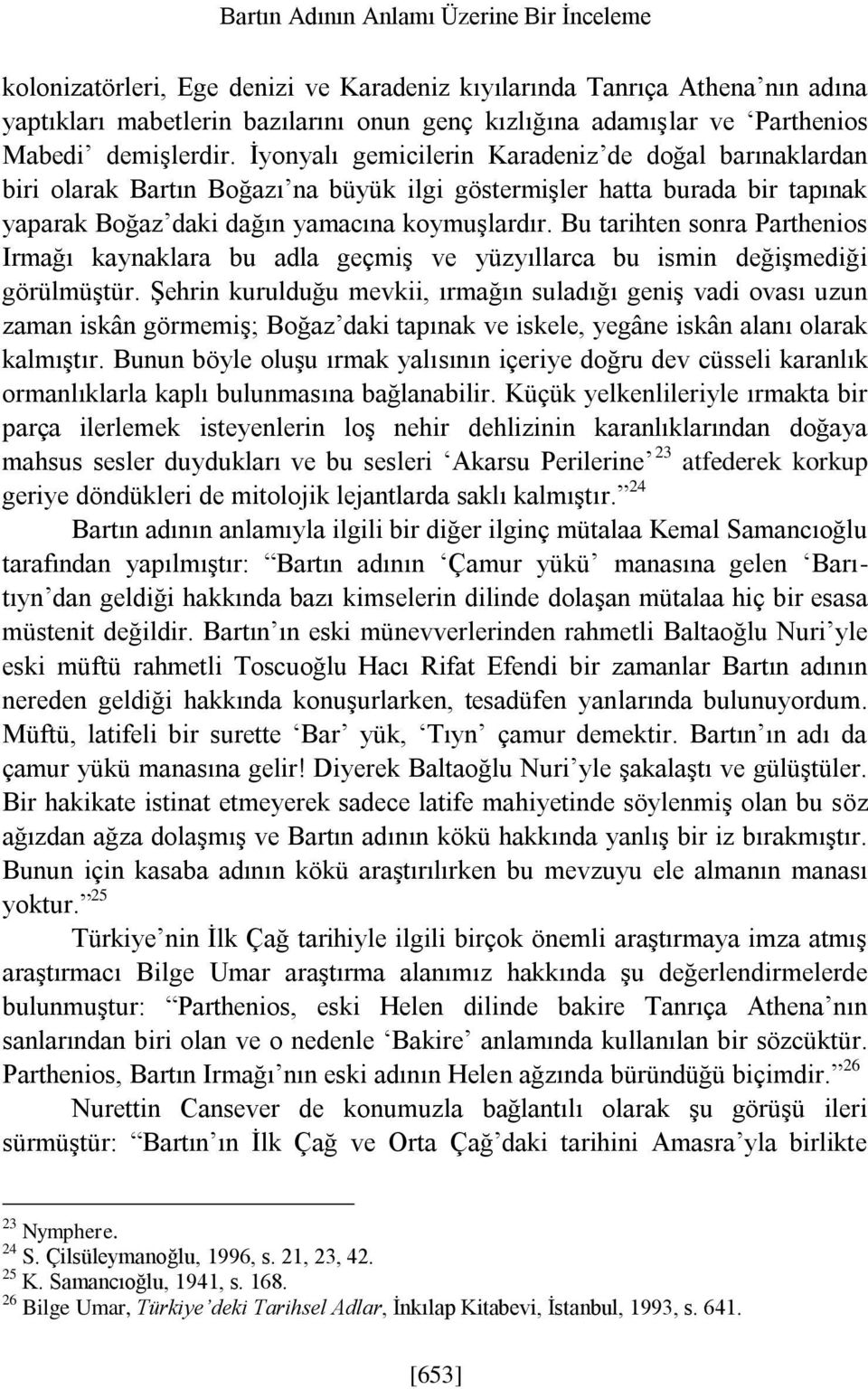 Bu tarihten sonra Parthenios Irmağı kaynaklara bu adla geçmiş ve yüzyıllarca bu ismin değişmediği görülmüştür.