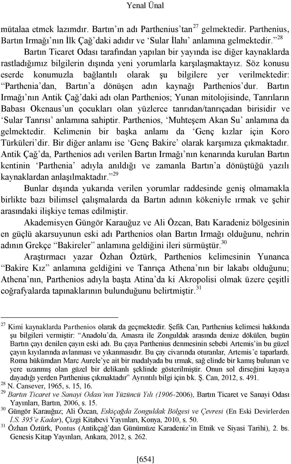 Söz konusu eserde konumuzla bağlantılı olarak şu bilgilere yer verilmektedir: Parthenia dan, Bartın a dönüşen adın kaynağı Parthenios dur.