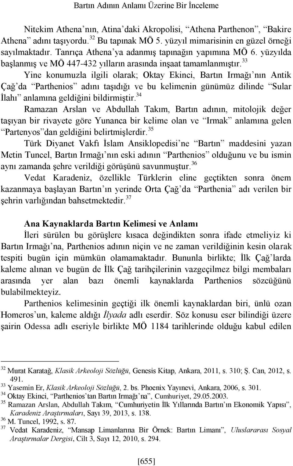 33 Yine konumuzla ilgili olarak; Oktay Ekinci, Bartın Irmağı nın Antik Çağ da Parthenios adını taşıdığı ve bu kelimenin günümüz dilinde Sular İlahı anlamına geldiğini bildirmiştir.