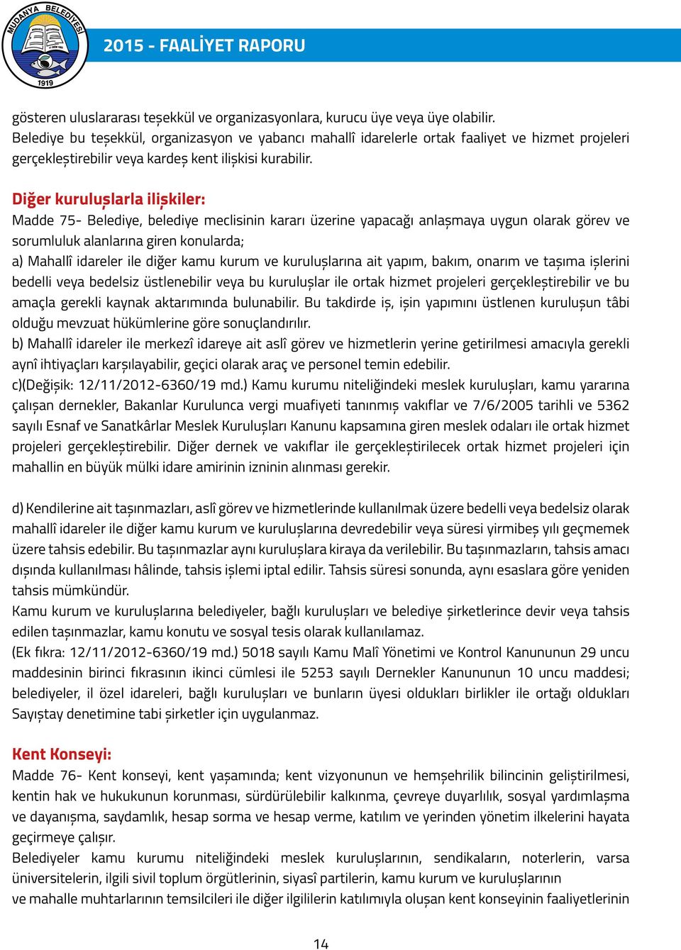 Diğer kuruluşlarla ilişkiler: Madde 75- Belediye, belediye meclisinin kararı üzerine yapacağı anlaşmaya uygun olarak görev ve sorumluluk alanlarına giren konularda; a) Mahallî idareler ile diğer kamu