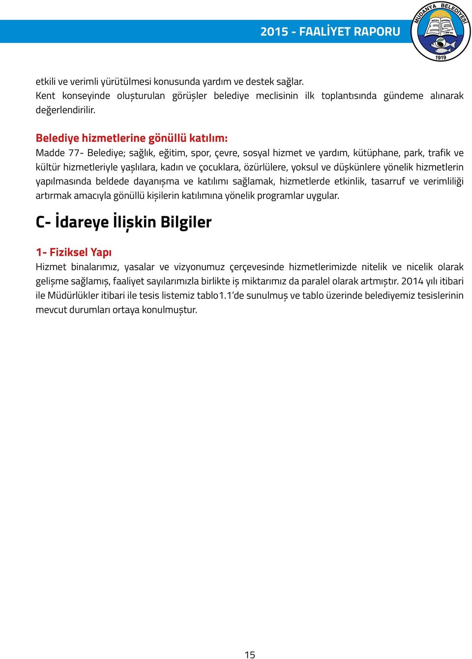 özürlülere, yoksul ve düşkünlere yönelik hizmetlerin yapılmasında beldede dayanışma ve katılımı sağlamak, hizmetlerde etkinlik, tasarruf ve verimliliği artırmak amacıyla gönüllü kişilerin katılımına