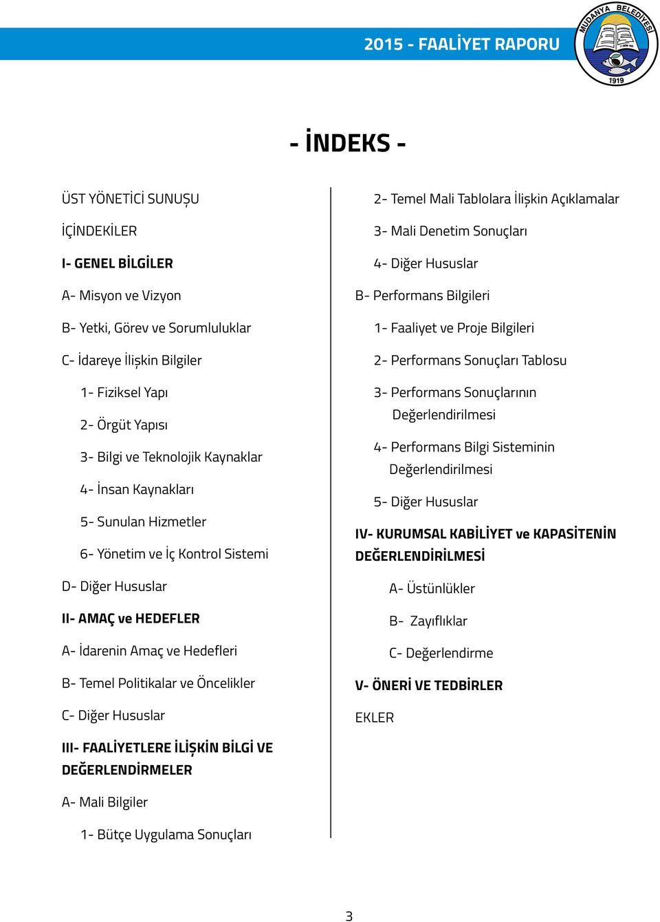 Hususlar 2- Temel Mali Tablolara İlişkin Açıklamalar 3- Mali Denetim Sonuçları 4- Diğer Hususlar B- Performans Bilgileri 1- Faaliyet ve Proje Bilgileri 2- Performans Sonuçları Tablosu 3- Performans