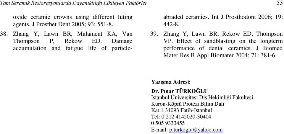 Zhang Y, Lawn BR, Rekow ED, Thompson VP. Effect of sandblasting on the longterm performance of dental ceramics. J Biomed Mater Res B Appl Biomater 2004; 71: 381-6.