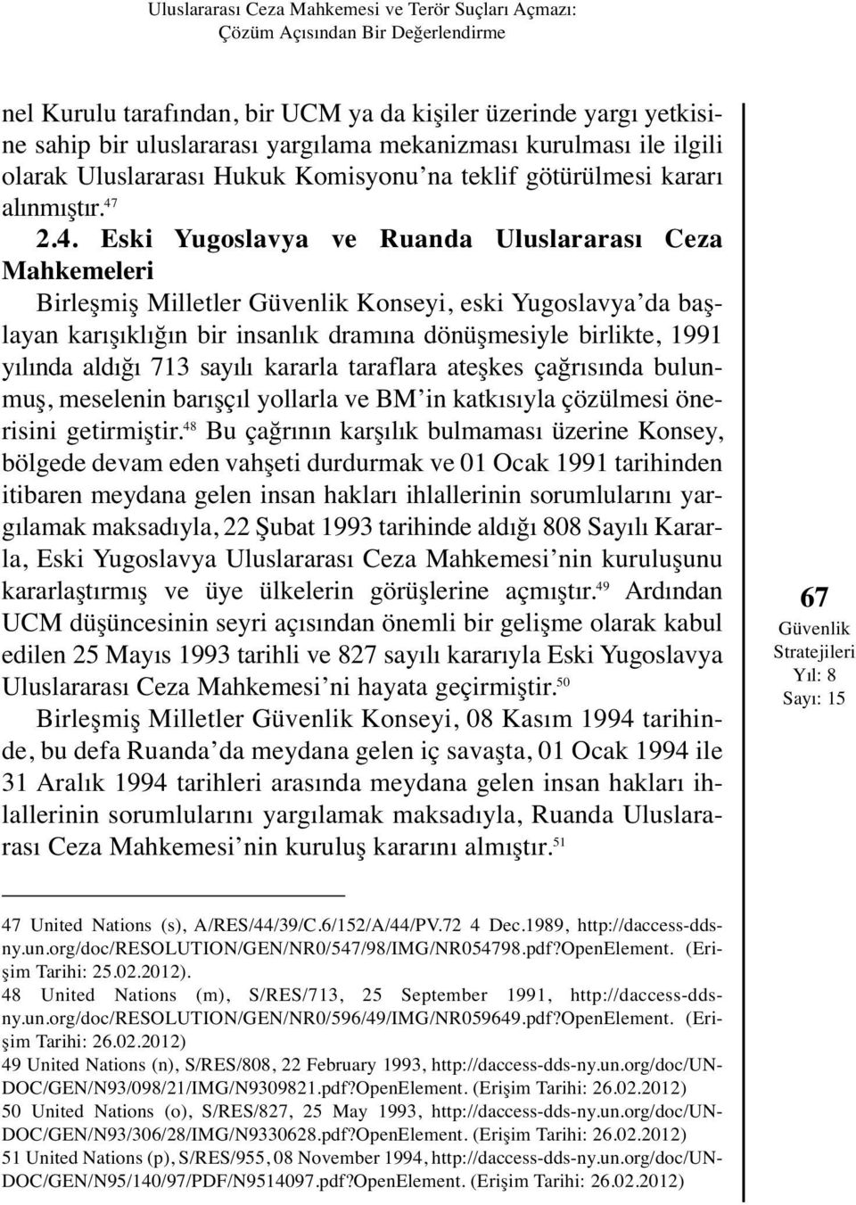 2.4. Eski Yugoslavya ve Ruanda Uluslararası Ceza Mahkemeleri Birleşmiş Milletler Güvenlik Konseyi, eski Yugoslavya da başlayan karışıklığın bir insanlık dramına dönüşmesiyle birlikte, 1991 yılında