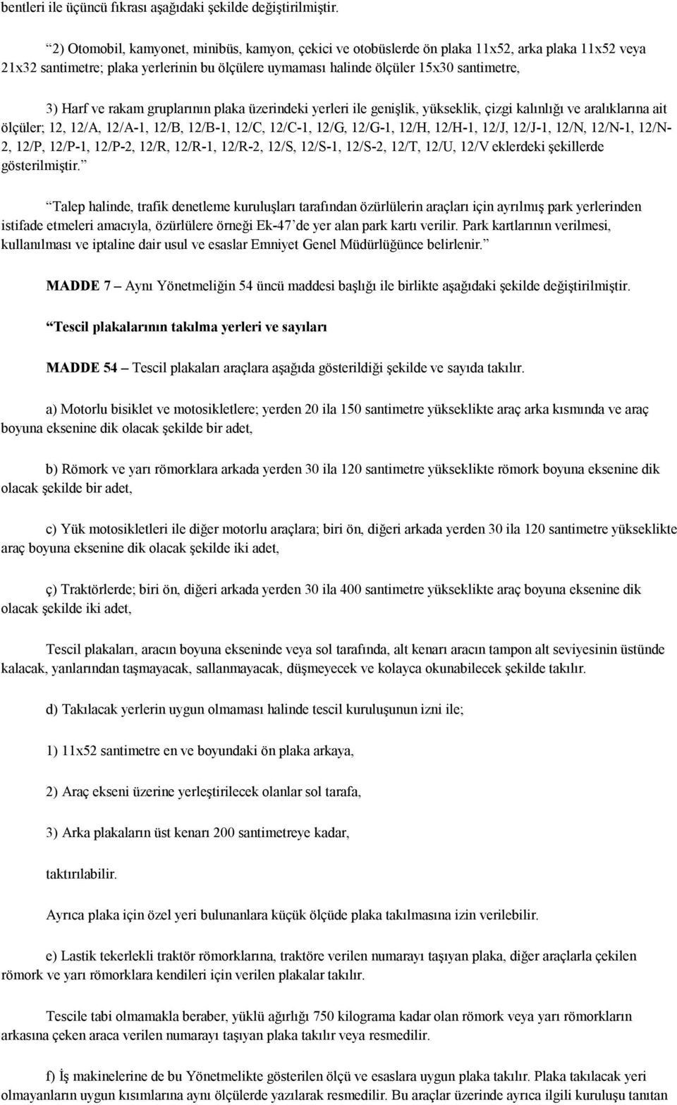 ve rakam gruplarının plaka üzerindeki yerleri ile genişlik, yükseklik, çizgi kalınlığı ve aralıklarına ait ölçüler; 12, 12/A, 12/A-1, 12/B, 12/B-1, 12/C, 12/C-1, 12/G, 12/G-1, 12/H, 12/H-1, 12/J,