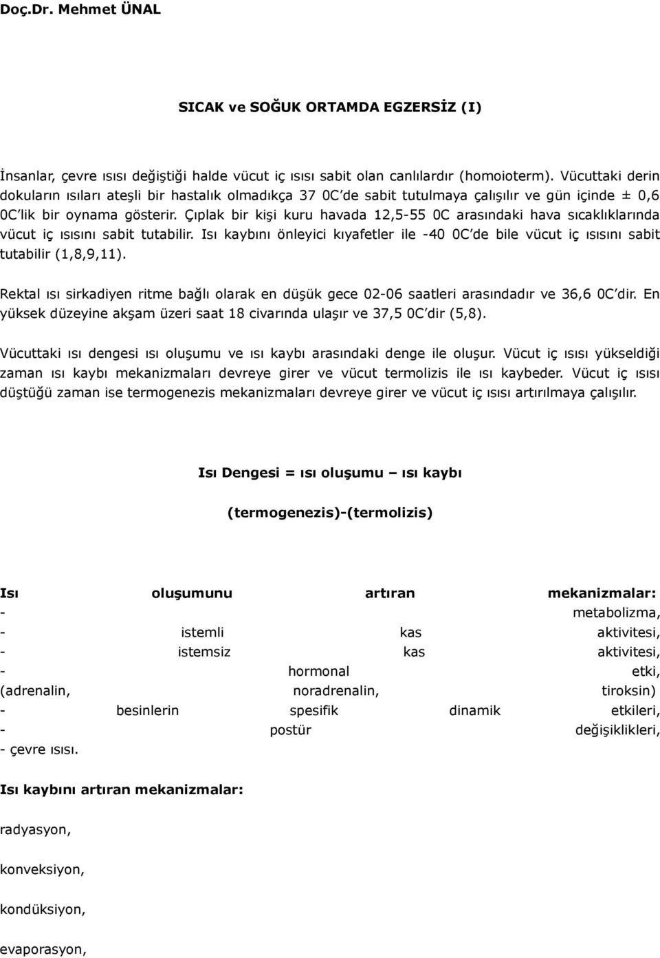 Çıplak bir kişi kuru havada 12,5-55 0C arasındaki hava sıcaklıklarında vücut iç ısısını sabit tutabilir. Isı kaybını önleyici kıyafetler ile -40 0C de bile vücut iç ısısını sabit tutabilir (1,8,9,11).