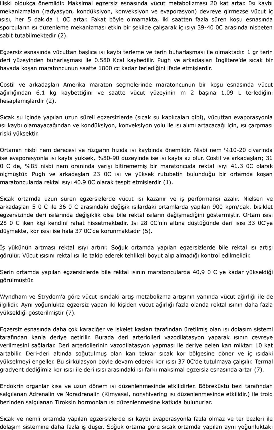 Fakat böyle olmamakta, iki saatten fazla süren koşu esnasında sporcuların ısı düzenleme mekanizması etkin bir şekilde çalışarak iç ısıyı 39-40 0C arasında nisbeten sabit tutabilmektedir (2).