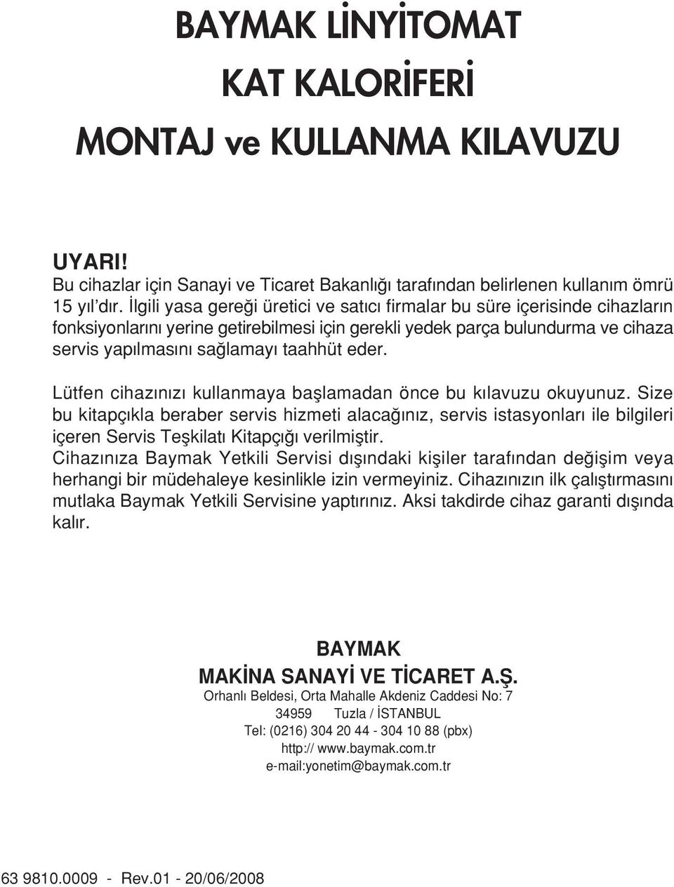 Lütfen cihaz n z kullanmaya bafllamadan önce bu k lavuzu okuyunuz. Size bu kitapç kla beraber servis hizmeti alaca n z, servis istasyonlar ile bilgileri içeren Servis Teflkilat Kitapç verilmifltir.