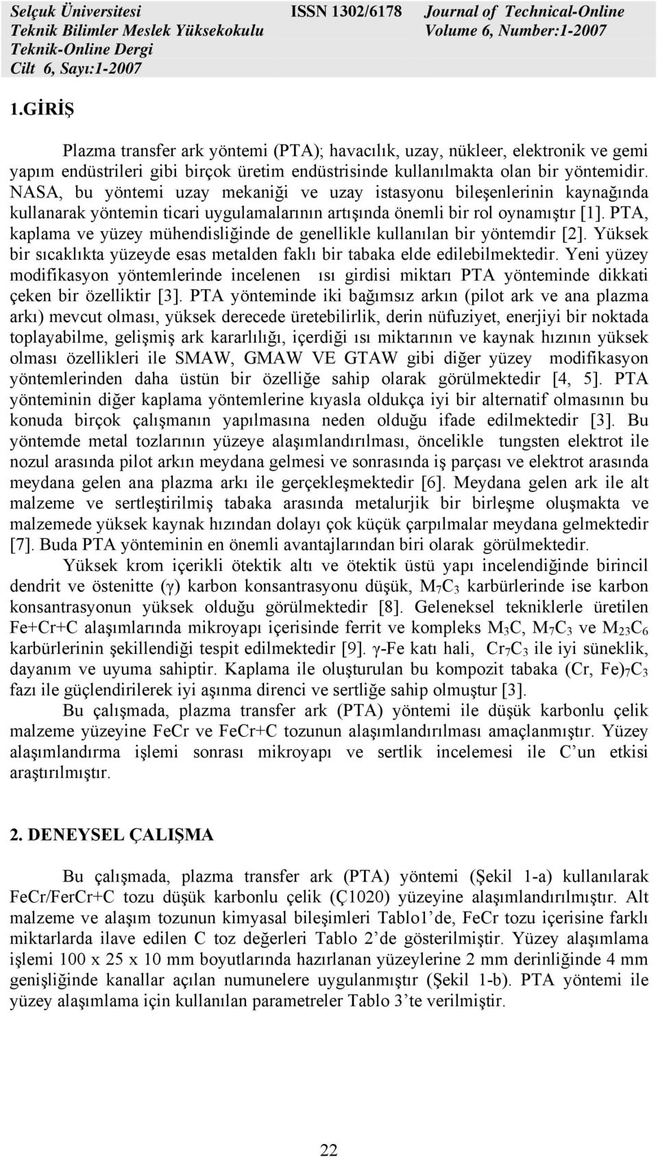 PTA, kaplama ve yüzey mühendisliğinde de genellikle kullanılan bir yöntemdir [2]. Yüksek bir sıcaklıkta yüzeyde esas metalden faklı bir tabaka elde edilebilmektedir.