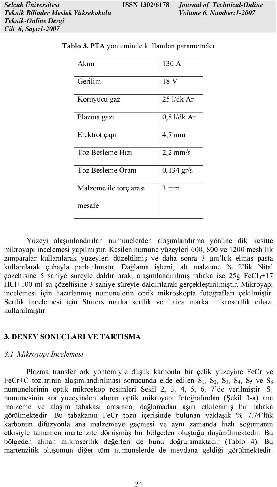 0,134 gr/s 3 mm mesafe Yüzeyi alaşımlandırılan numunelerden alaşımlandırma yönüne dik kesitte mikroyapı incelemesi yapılmıştır.