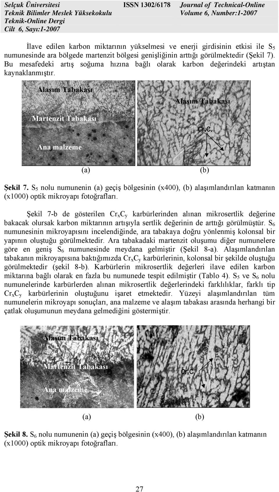 S 5 nolu numunenin geçiş bölgesinin (x400), alaşımlandırılan katmanın Şekil 7-b de gösterilen Cr x C y karbürlerinden alınan mikrosertlik değerine bakacak olursak karbon miktarının artışıyla sertlik