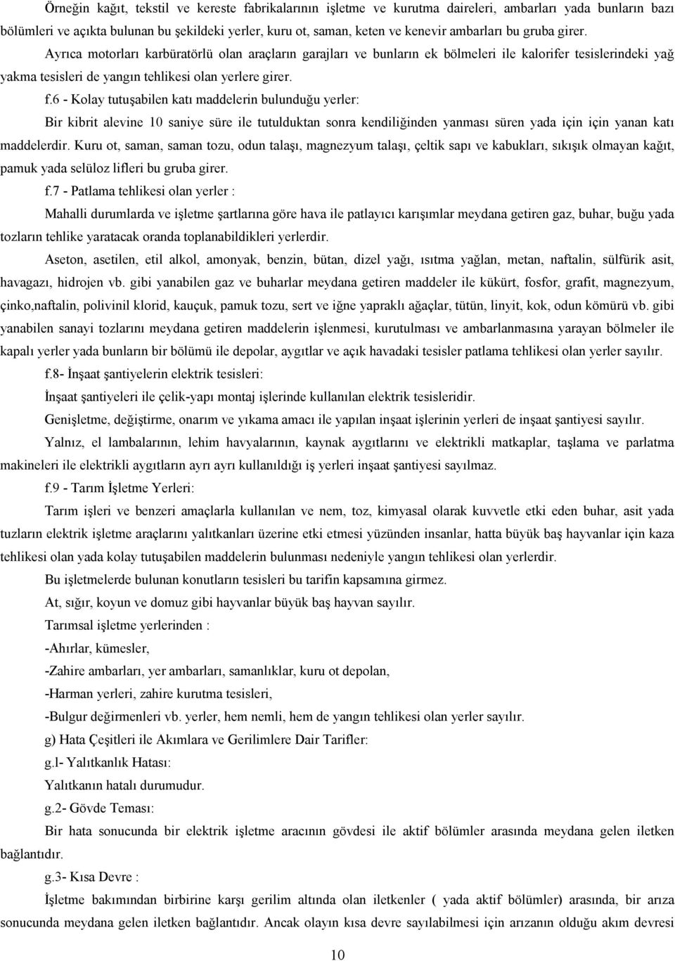 6 - Kolay tutuabilen kat maddelerin bulunduu yerler: Bir kibrit alevine 10 saniye süre ile tutulduktan sonra kendiliinden yanmas süren yada için için yanan kat maddelerdir.