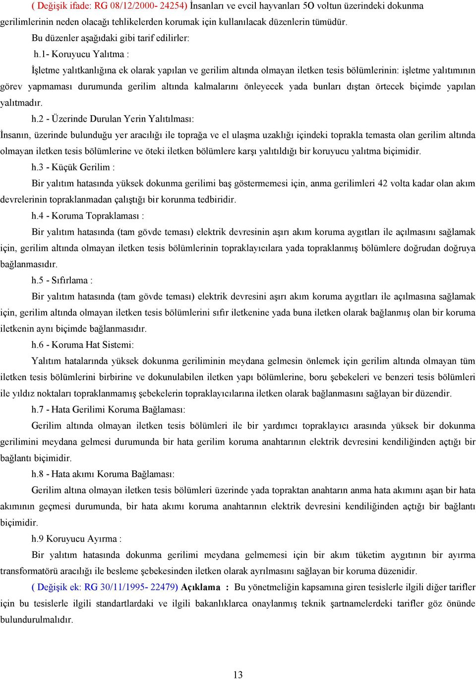 letme yaltkanlna ek olarak yaplan ve gerilim altnda olmayan iletken tesis bölümlerinin: iletme yaltmnn görev yapmamas durumunda gerilim altnda kalmalarn önleyecek yada bunlar dtan örtecek biçimde